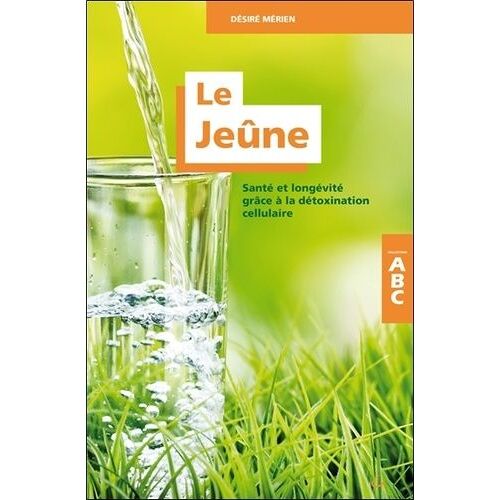Le Jeûne - Santé Et Longévité Grâce À La Détoxination Cellulaire