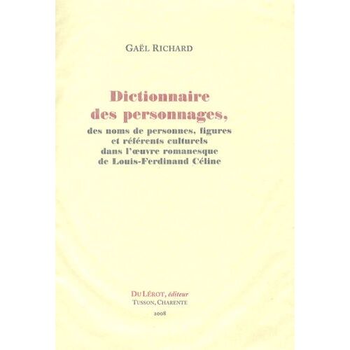 Dictionnaire Des Personnages, Des Noms De Personnes, Figures Et Référents Culturels Dans L'oeuvre Romanesque De Louis-Ferdinand Céline