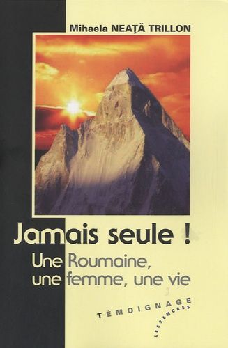 Jamais Seule ! - Une Roumaine, Une Femme, Une Vie