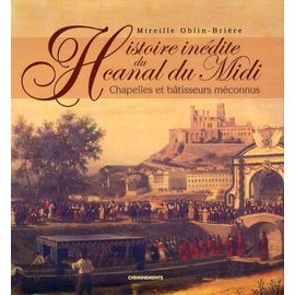 Histoire Inédite Du Canal Du Midi - Chapelles Et Bâtisseurs Méconnus