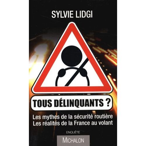 Tous Délinquants ? - Les Mythes De La Sécurité Routière, Les Réalités De La France Au Volant
