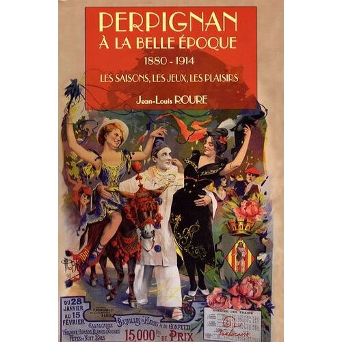 Perpignan À La Belle Epoque (1880-1914) - Les Saisons, Les Jeux, Les Plaisirs