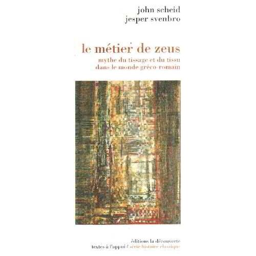 Le Métier De Zeus - Mythe Du Tissage Et Du Tissu Dans Le Monde Gréco-Romain