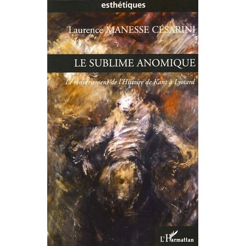 Le Sublime Anomique - Le Renversement De L'histoire De Kant À Lyotard