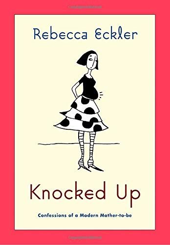 Knocked Up : Confessions Of An Unlikely Mother-To-Be