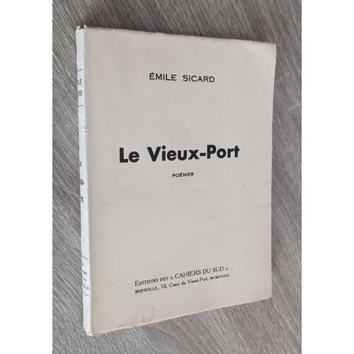 Le Vieux-Port - Poèmes - Emile Sicard / Editions Des "Cahiers Du Sud" 1934 / E.O. Numérotée Sur Papier Alfa