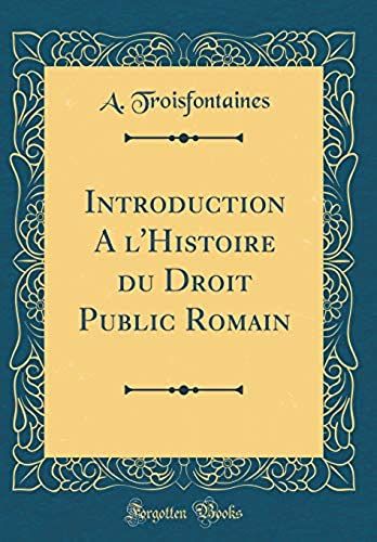 Introduction A L'histoire Du Droit Public Romain (Classic Reprint)