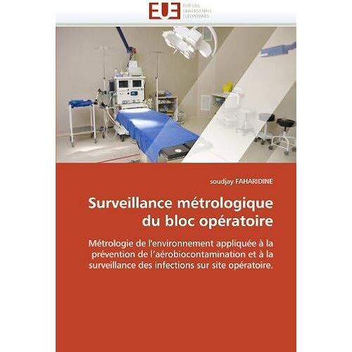 Surveillance Métrologique Du Bloc Opératoire: Métrologie De L'environnement Appliquée À La Prévention De L'aérobiocontamination Et À La Surveillance ... Sur Site Opératoire. (Omn.Univ.Europ.)
