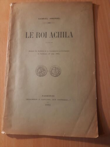 Le Roi Achila (Extrait Du Bulletin De La Commission Archéologique De Narbonne, 2ème Sem. 1893)