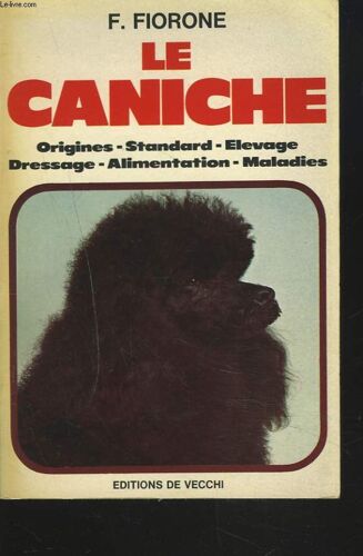 Le Caniche. Origines, Standard, Élevage, Dressage, Alimentation, Maladies.
