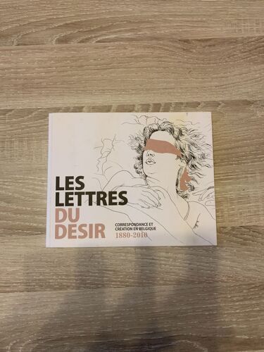 Les Lettres Du Desir . Correspondance Et Creation En Belgique 1880-2010