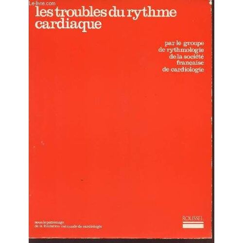 Les Troubles Du Rythme Cardiaque / Sous Le Patronage De La Fondation Nationale De Cardiologie.