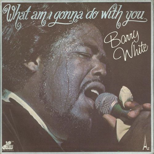 What Am I Gonna Do With You (Barry White) 3'30  /  I'll Do For You Anything You Want Me (Barry White) 3'30