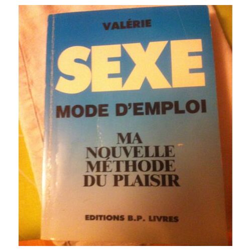 Sexe Mode D'emploi - Ma Nouvelle Méthode Du Plaisir
