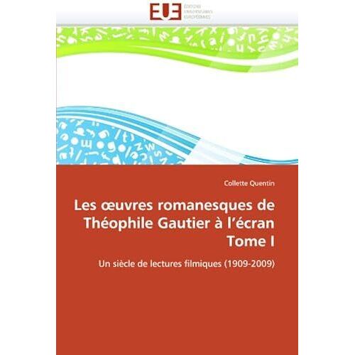 Les Uvres Romanesques De Théophile Gautier À L'écran Tome I: Un Siècle De Lectures Filmiques (1909-2009) (Omn.Univ.Europ.)