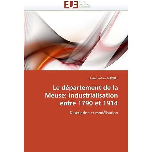 Le Département De La Meuse: Industrialisation Entre 1790 Et 1914: Description Et Modélisation (Omn.Univ.Europ.)