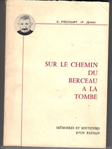 Sur Le Chemin Du Berceau À La Tombe, Mémoires Et Souvenirs D'un Paysan