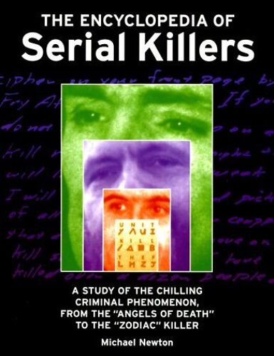 The Encyclopedia Of Serial Killers: A Study Of The Chilling Criminal Phenomenon, From The Angels Of Death To The Zodiac Killer