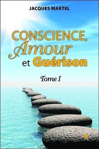 Conscience, Amour Et Guérison - Tome 1