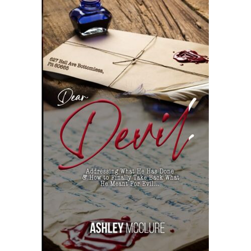 Dear Devil,: "Addressing What He Has Done & How To Finally Take Back What He Meant For Evil"
