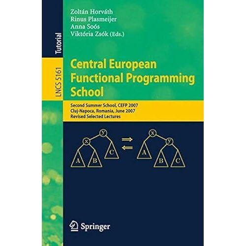 Central European Functional Programming School: Second Summer School, Cefp 2007, Cluj-Napoca, Romania, June 23-30, 2007, Revised Selected Lectures (Lecture Notes In Computer Science)