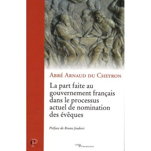 La Part Faite Au Gouvernement Français Dans Le Processus Actuel De Nomination Des Évêques - Etude Des Relations Juridiques Entre La France Et Le Saint-Siège