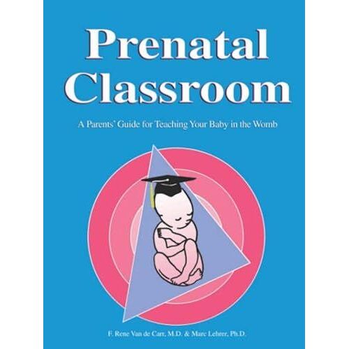 Prenatal Classroom: A Parents Guide To Teaching Their Unborn Child
