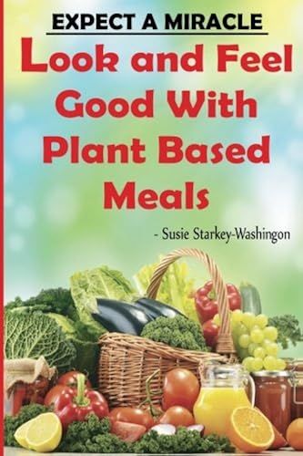 Expect A Miracle Look And Feel Good With Plant Based Meals