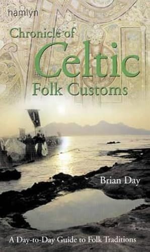 A Chronicle Of Celtic Folk Customs: A Day-To-Day Guide To Celtic Folk Traditions