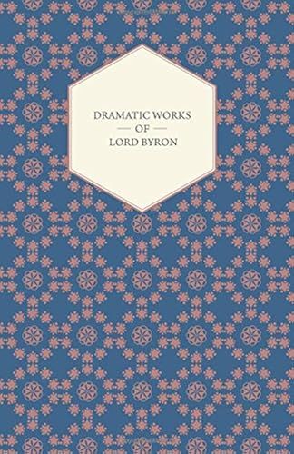 Dramatic Works Of Lord Byron; Including Manfred, Cain, Doge Of Venice, Sardanapalus, And The Two Foscari, Together With His Hebrew Melodies And Other Poems