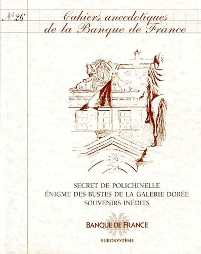 Cahiers Anecdotiques De La Banque De France N° 26 : Secret De Polichinelle ; Énigme Des Bustes De La Galerie Dorée ; Souvenirs Inédits