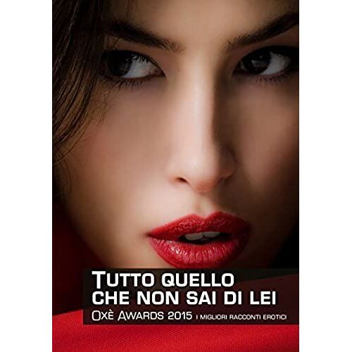 Tutto Quello Che Non Sai Di Lei. Oxè Awards 2015. I Migliori