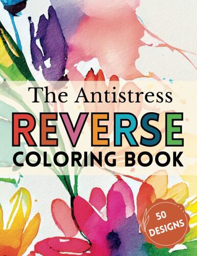 The Antistress Reverse Coloring Book: The Book Provides The Colors And Patterns, You Draw The Lines, Doodles And Designs. Don't Be Afraid Just Draw Your Way To Anxiety Relief And Relaxation.