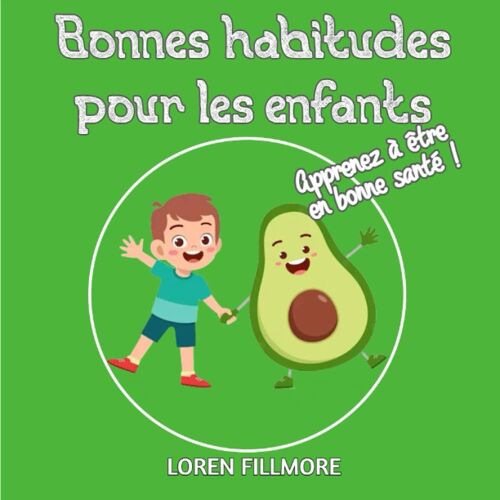 Bonnes Habitudes Pour Les Enfants - Apprenez À Être En Bonne Santé !: Un Guide Utile Pour Aider Les Enfants À Développer De Bons Comportements Et À ... Enseigner Aux Enfants) (French Edition)