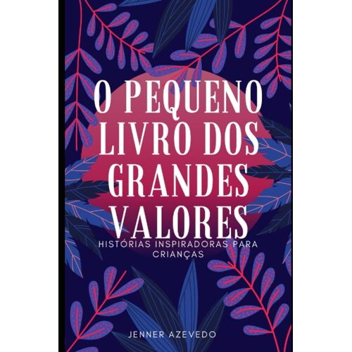 O Pequeno Livro Dos Grandes Valores: Histórias Inspiradoras Para Crianças (Portuguese Edition)