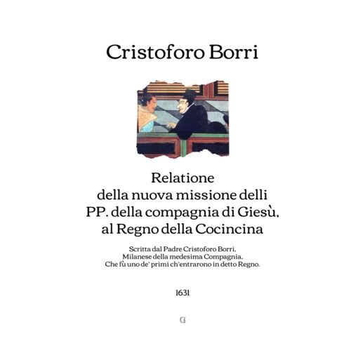 Relatione Della Nuova Missione Delli Pp. Della Compagnia Di Giesù, Al Regno Della Cocincina: Scritta Dal Padre Cristoforo Borri, Milanese Della Medesima Compagnia (1631) (Italian Edition)