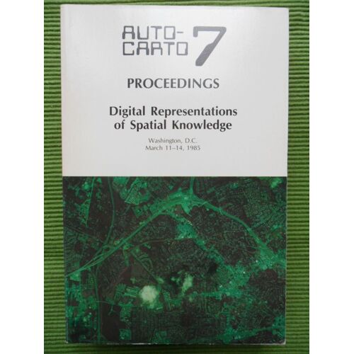 Auto-Carto 7 - Proceedings - Digital Representations Of Spacial Knowledge - Washington, D.C March 11-14, 1985