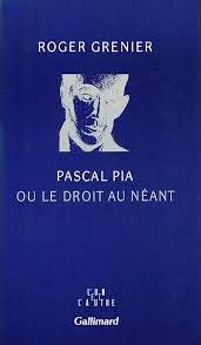 Pascal Pia Ou Le Droit Au Néant - Roger Grenier (Gallimard, 1989)
