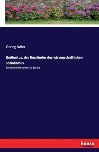 Rodbertus, Der Begründer Des Wissenschaftlichen Sozialismus