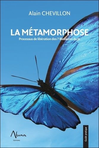 La Métamorphose - Processus De Libération Des 7 Blessures Du Je