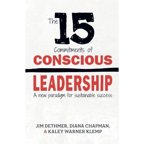 The 15 Commitments Of Conscious Leadership: A New Paradigm For Sustainable Success