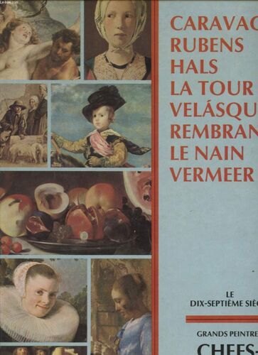 Chefs D Oeuvre De L Art : Caravage - Rubens - Hals - La Tour - Velasquez - Rembrandt - Le Nain - Vermeer