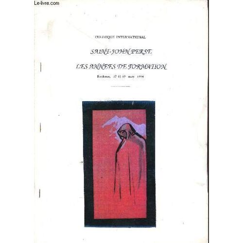 Colloque International Saint-Johnperse - Les Annees De Formation - Bordeaux Les 17-18-19 Mars 1994.