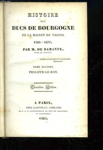 Histoire Des Ducs De Bourgogne De La Maison De Valois, 1364 - 1477. Tome 6 : Philippe-Le-Bon