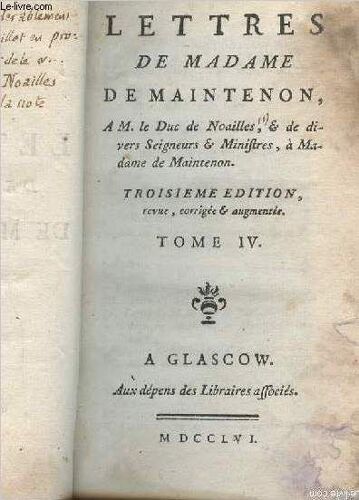 Lettres De Madame De Maintenon, A M. Le Duc De Noailles & De Divers Seigneurs & Ministres, À Madame De Maintenon - 3e Édition, Revue, Corrigiée & Augmentée - Tome Iv Seul
