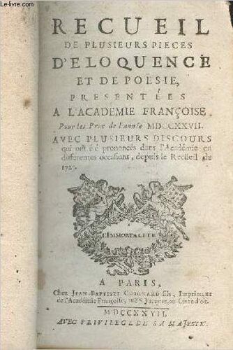 Recueil De Plusieurs Pièces D Eloquence Et De Poësie, Présentées À L Académie Françoise Pour Les Prix De L Année Mdccxxvii, Avec Plusieurs Discours Qui Ont Été Prononcés Dans L Académie En Différentes(...)