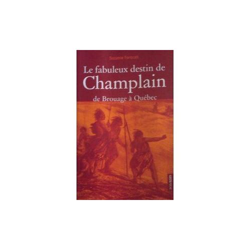 Le Fabuleux Destin De Champlain : De Brouage À Québec