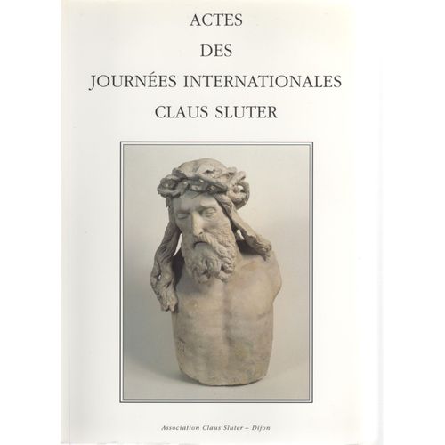 Actes Des Journées Internationales Claus Sluter - 17-21 Septembre 1990, Dijon, Conseil Régional De Bourgogne