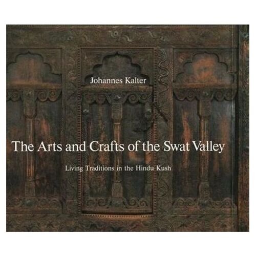 The Arts And Crafts Of The Swat Valley - Living Traditions In The Hindu Kush