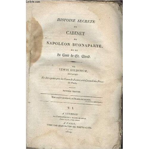 Histoire Secrète Du Cabinet De Napoléon Buonaparte, Et De La Cour De St. Cloud - Seconde Édition - Tome Premier Seul.